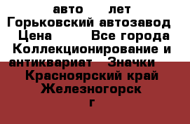 1.1) авто : V лет Горьковский автозавод › Цена ­ 49 - Все города Коллекционирование и антиквариат » Значки   . Красноярский край,Железногорск г.